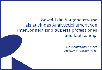 Vorgehensweise als auch Analysedokument der IT-Infrastrukturanalyse sind äußerst fachkundig - Geschäftsführer Softwareunternehmen Kundenstimme: professionelle Analyse von InterConnect